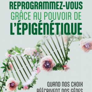 Livre : Reprogrammez-vous grâce au pouvoir de l'épigénétique - Quand vos choix réécrivent nos gênes.