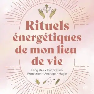 Livre : Rituels énergétiques de mon lieu de vie: Feng shui, purification, protection, ancrage, magie...