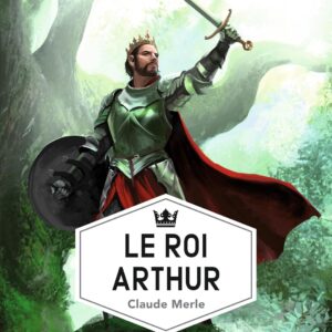 Livre : Le roi Arthur - Claude Merle.