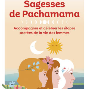 Livre : Sagesses de Pachamama - Accompagner et célébrer les étapes sacrées de la vie des femmes.