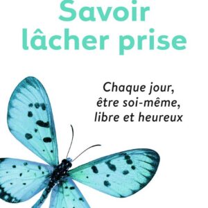 Livre : Savoir lâcher prise ' Chaque jour, être soi-même, libre et heureux.