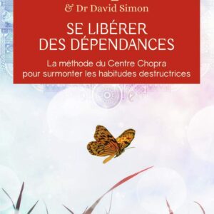 Livre : Se libérer des dépendances - La méthode du Centre Chopra pour surmonter les habitudes destructrices.