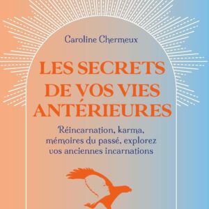 Livre : Les secrets de vos vies antérieures - Réincarnation, karma, mémoires du passé, explorez vos anciennes incarnations.