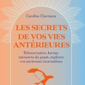 Livre : Les secrets de vos vies antérieures - Réincarnation, karma, mémoires du passé, explorez vos anciennes incarnations.