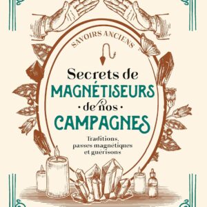 Livre : Secrets de magnétiseurs de nos campagnes - Traditions, passes magnétiques et guérisons.