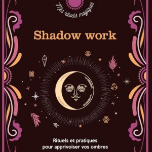 Livre : Shadow work - Rituels et pratiques pour apprivoiser vos ombres.