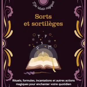 Livre : Sorts et sortilèges - Rituels, formules, incantations et autres actions magiques pour enchanter votre quotidien.