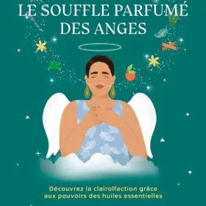 Livre : Le souffle parfumé des anges - Découvrez la clairolfaction grâce aux pouvoirs des huiles essentielles.