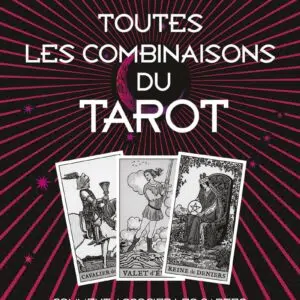 Livre : Toutes les combinaisons du Tarot - Comment associer les cartes pour des lectures pertinentes.