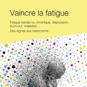 Livre Vaincre la fatigue – Fatigue banale ou chronique, dépression burn-out, maladies… Des signes aux traitements.