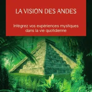 Livre : La vision des Andes - Intégrez vos expériences mystiques dans la vie quotidienne.
