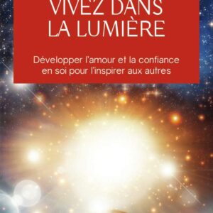 Livre : Vivez dans la lumière - Développer l'amour et la confiance en soi pour l'inspirer aux autres.