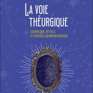 Livre : La voie théurgique - Cosmologie, rituels et pratique du miroir magique.