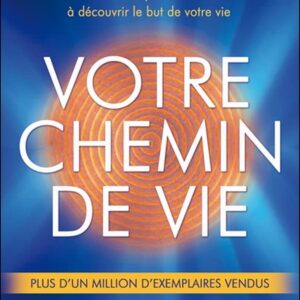 Livre : Votre chemin de vie - Une méthode pour vous aider à découvrir le but de votre vie (Nouvelle édition).