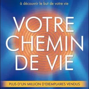 Livre : Votre chemin de vie - Une méthode pour vous aider à découvrir le but de votre vie (Nouvelle édition).