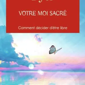 Livre : Votre moi sacré - Comment décider d'être libre.