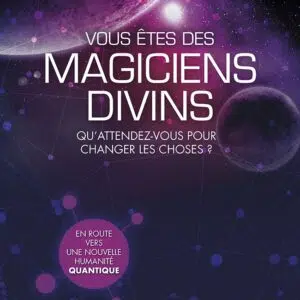 Livre : Vous êtes des magiciens divins - Qu'attendez-vous pour changer les choses ?