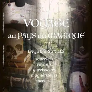 Livre : Voyage au pays du magique : enquête sur les sourciers, voyants, guérisseurs, magnétiseurs, sorciers.