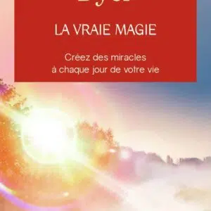 Livre : La vraie magie - Créer des miracles à chaque jour de votre vie.