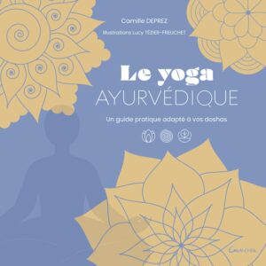 Livre Le Yoga ayurvédique - Un guide pratique adapté à vos doshas .