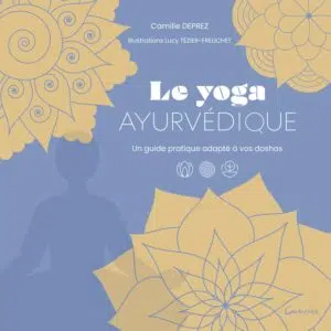 Livre Le Yoga ayurvédique - Un guide pratique adapté à vos doshas .
